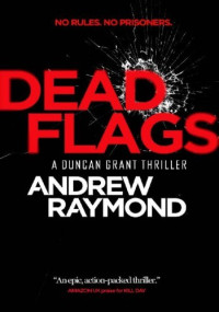 Andrew Raymond — Dead Flags - Duncan Grant, Book 2