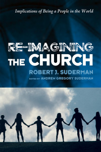 Robert J. Suderman;Andrew Gregory Suderman; — Re-Imagining the Church