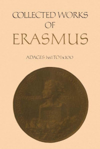 Erasmus, Desiderius; translated/annotated by R. A. B. Mynors — The Collected Works of Erasmus: Adages I vi 1 to I x 100, Volume 32