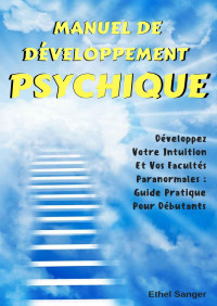 Ethel Sanger — Manuel De Développement Psychique: Développez Votre Intuition Et Vos Facultés Paranormales : Guide Pratique Pour Débutants (French Edition)