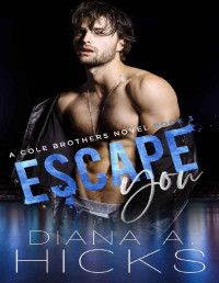 Diana A. Hicks — Escape You: A Secret Baby Mafia Romance (Cole Brothers Series Book 3)