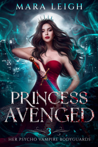 Mara Leigh — Princess Avenged: A Vampire Romance (Her Psycho Vampire Bodyguards Book 3)