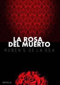 Rubén S. de la Osa [de la Osa, Rubén S.] — La rosa del muerto (Spanish Edition)