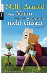 Arnold, Nelly [Arnold, Nelly] — Ohne Mann bin ich wenigstens nicht einsam