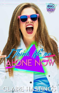 Claire Hastings — I Think We're Alone Now: The 80's Baby Series