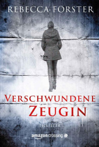 Rebecca Forster [Forster, Rebecca] — Verschwundene Zeugin (German Edition)