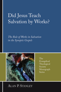 Alan P. Stanley;David Baker; — Did Jesus Teach Salvation by Works?