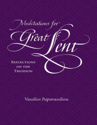 Papavassiliou, Vassilios — MEDITATIONS FOR GREAT LENT: Reflections on the Triodion