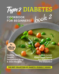 Rana, Olivia — Type 2 Diabetes Cookbook for Beginners! Book 2: Healthy, Quick, Simple, Inexpensive Soup & Stew Recipes to Help Lower Blood Sugar Levels for Diabetics ... Collection of Diabetic-Friendly Dishes!)