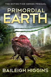 Baileigh Higgins — Primordial Earth: The Prequel (The Extinction Series - A Prehistoric, Post-Apocalyptic, Sci-Fi Thriller)