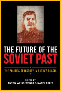 Anton Weiss-Wendt, Nanci Adler — The Future of the Soviet Past