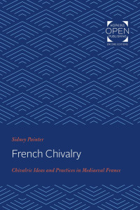 Sidney Painter — French Chivalry: Chivalric Ideas and Practices in Mediaeval France