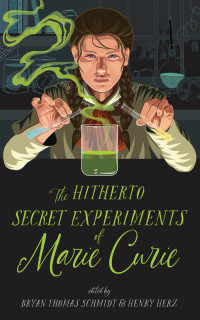 Bryan Thomas Schmidt — The Hitherto Secret Experiments of Marie Curie