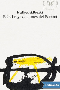 Rafael Alberti — Baladas y canciones del Paraná