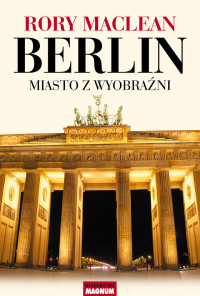 Rory MACLEAN — Berlin miasto z wyobraźni