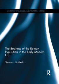 Germano Maifreda — The Business of the Roman Inquisition in the Early Modern Era