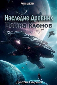 Дмитрий Найденов — Война клонов. Книга шестая (СИ)