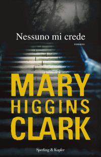 Clark Mary Higgins — Clark Mary Higgins - 2011 - Nessuno mi crede