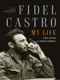 Castro Fidel, Ramonet Ignacio — Fidel Castro: My Life