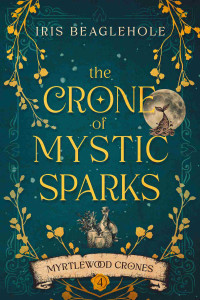 Iris Beaglehole — The Crone of Mystic Sparks: Myrtlewood Crones 4