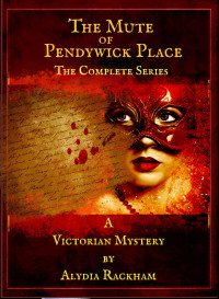 Alydia Rackham — The Mute of Pendywick Place: The Complete Series