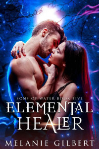 Melanie Gilbert — Elemental Healer (Sons of Water Book 5)