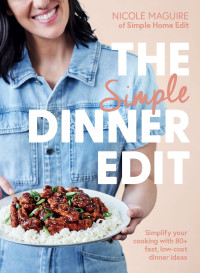 Nicole Maguire — The Simple Dinner Edit: Simplify Your Cooking With 80+ Fast, Low-Cost Dinner Ideas