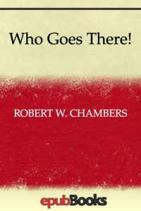 Robert W. Chambers — Who Goes There!