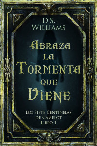 D.S. Williams — Abraza la Tormenta que Viene: Los Siete Centinelas de Camelot Libro 1