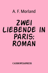 A. F. Morland — Zwei Liebende in Paris: Roman (German Edition)