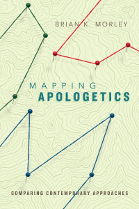 Brian K. Morley — Mapping Apologetics: Comparing Contemporary Approaches