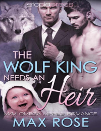 Max Rose — The Wolf King Needs an Heir: M/M Omega Mpreg Romance