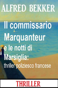 Alfred Bekker — Il commissario Marquanteur e le notti di Marsiglia: thriller poliziesco francese