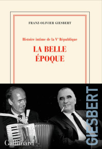 Franz-Olivier Giesbert — Histoire intime de la Ve République T2 : La belle époque