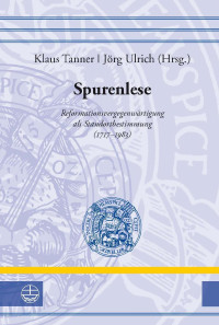 Klaus Tanner, Jörg Ulrich — Spurenlese ((1)) - Reformationsvergegenwärtigung als Standortbestimmung (1717–1983)