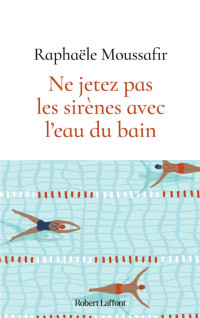 Raphaële Moussafir & Raphaële Moussafir — Ne jetez pas les sirènes avec l'eau du bain