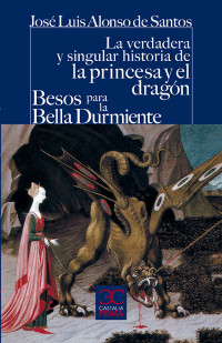 José Luis Alonso de Santos — La verdadera y singular historia de la princesa y el dragón / Besos para la Bella Durmiente