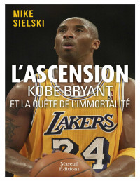 Mike Sielski — L'ascension - Kobe Bryant et la quête d'immortalité