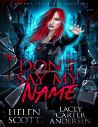 Lacey Carter Andersen & Helen Scott — Don't Say My Name: A Paranormal Reverse Harem Romance (Legends Unleashed Book 1)