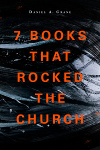 Crane, Daniel A.; — 7 Books That Rocked the Church