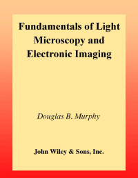 Douglas B. Murphy — Fundamentals of Light Microscopy and Electronic Imaging