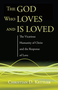 Christian D. Kettler; — The God Who Loves and Is Loved