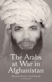 Mustafa Hamid;Leah Farrall; — The Arabs at War in Afghanistan