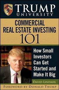 Trump, Donald J. & Lindahl, David & Trump University [Trump, Donald J.] — Trump University Commercial Real Estate 101: How Small Investors Can Get Started and Make It Big