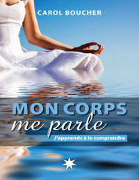 Carol Boucher [Boucher, Carol] — Mon corps me parle