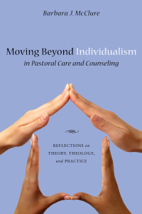 Barbara J. McClure; — Moving Beyond Individualism in Pastoral Care and Counseling