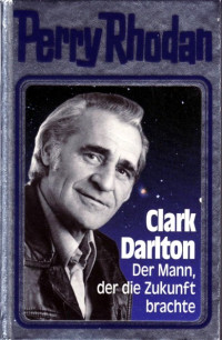 Langhans, Heiko — Perry Rhodan · Clark Darlton - Der Mann, der die Zukunft brachte