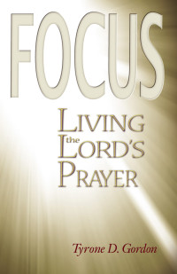 Gordon, Tyrone; — F.O.C.U.S.: Living the Lord's Prayer