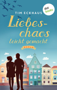 Tim Eckhaus [Eckhaus, Tim] — Liebeschaos leicht gemacht: Roman (German Edition)