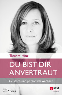 Tamara Hinz; — Du bist dir anvertraut